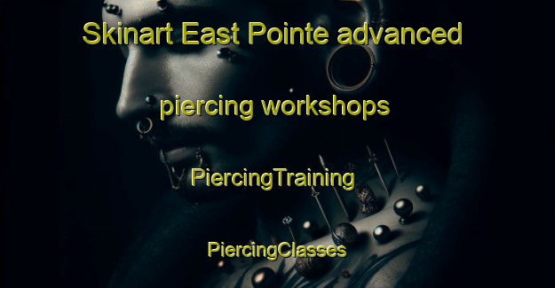 Skinart East Pointe advanced piercing workshops | #PiercingTraining #PiercingClasses #SkinartTraining-United States