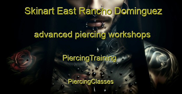 Skinart East Rancho Dominguez advanced piercing workshops | #PiercingTraining #PiercingClasses #SkinartTraining-United States