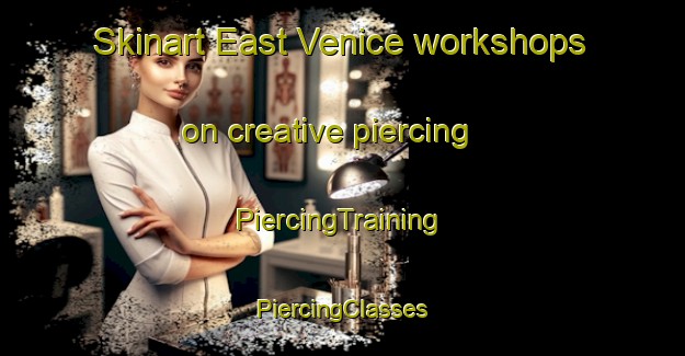 Skinart East Venice workshops on creative piercing | #PiercingTraining #PiercingClasses #SkinartTraining-United States