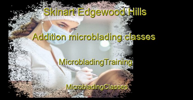 Skinart Edgewood Hills Addition microblading classes | #MicrobladingTraining #MicrobladingClasses #SkinartTraining-United States