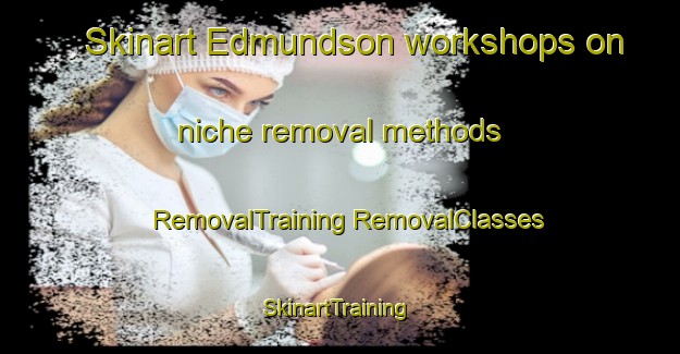 Skinart Edmundson workshops on niche removal methods | #RemovalTraining #RemovalClasses #SkinartTraining-United States