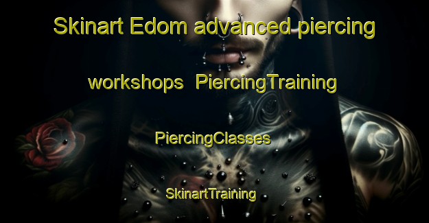 Skinart Edom advanced piercing workshops | #PiercingTraining #PiercingClasses #SkinartTraining-United States