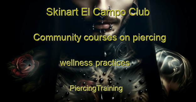 Skinart El Campo Club Community courses on piercing wellness practices | #PiercingTraining #PiercingClasses #SkinartTraining-United States