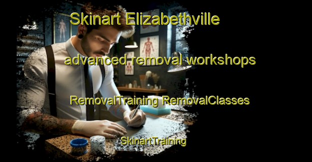 Skinart Elizabethville advanced removal workshops | #RemovalTraining #RemovalClasses #SkinartTraining-United States