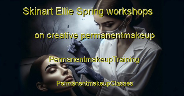Skinart Ellie Spring workshops on creative permanentmakeup | PermanentmakeupTraining | PermanentmakeupClasses | SkinartTraining-United States
