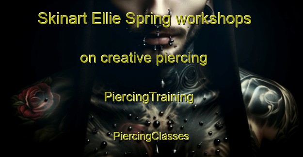 Skinart Ellie Spring workshops on creative piercing | #PiercingTraining #PiercingClasses #SkinartTraining-United States