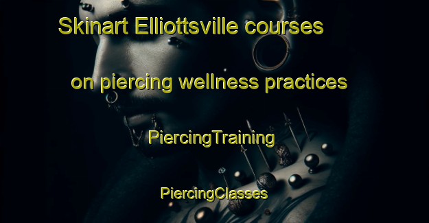 Skinart Elliottsville courses on piercing wellness practices | #PiercingTraining #PiercingClasses #SkinartTraining-United States