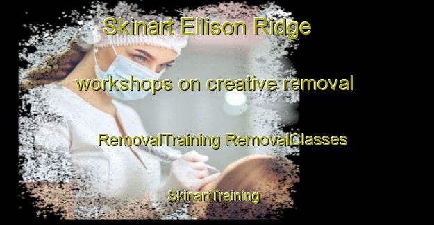 Skinart Ellison Ridge workshops on creative removal | #RemovalTraining #RemovalClasses #SkinartTraining-United States