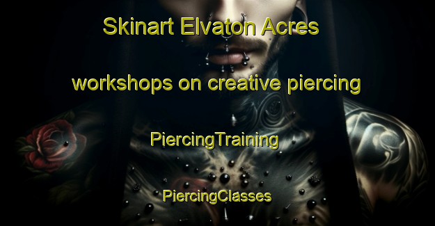 Skinart Elvaton Acres workshops on creative piercing | #PiercingTraining #PiercingClasses #SkinartTraining-United States