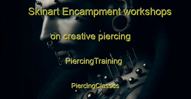 Skinart Encampment workshops on creative piercing | #PiercingTraining #PiercingClasses #SkinartTraining-United States