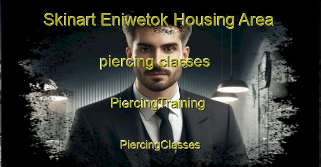 Skinart Eniwetok Housing Area piercing classes | #PiercingTraining #PiercingClasses #SkinartTraining-United States