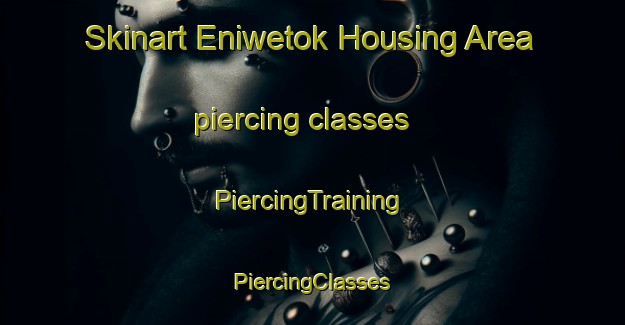 Skinart Eniwetok Housing Area piercing classes | #PiercingTraining #PiercingClasses #SkinartTraining-United States