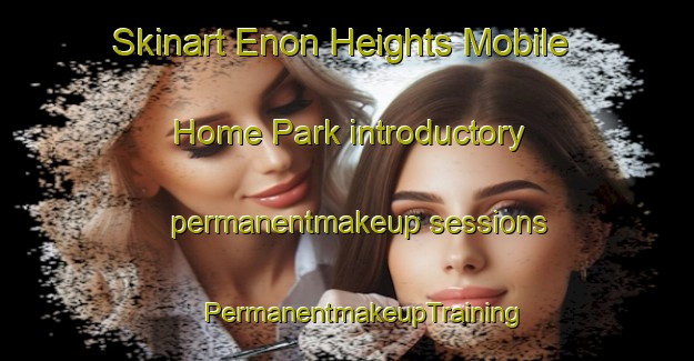 Skinart Enon Heights Mobile Home Park introductory permanentmakeup sessions | #PermanentmakeupTraining #PermanentmakeupClasses #SkinartTraining-United States