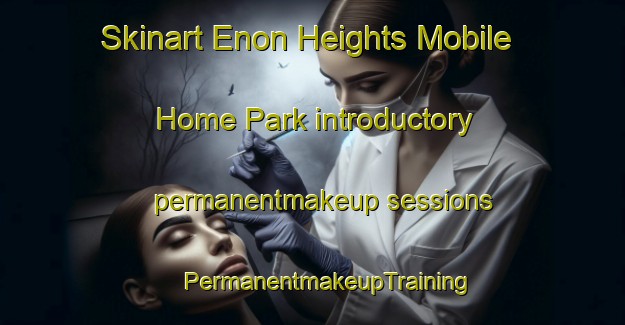 Skinart Enon Heights Mobile Home Park introductory permanentmakeup sessions | #PermanentmakeupTraining #PermanentmakeupClasses #SkinartTraining-United States