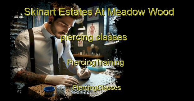 Skinart Estates At Meadow Wood piercing classes | #PiercingTraining #PiercingClasses #SkinartTraining-United States