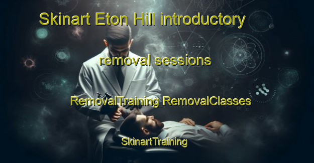 Skinart Eton Hill introductory removal sessions | #RemovalTraining #RemovalClasses #SkinartTraining-United States