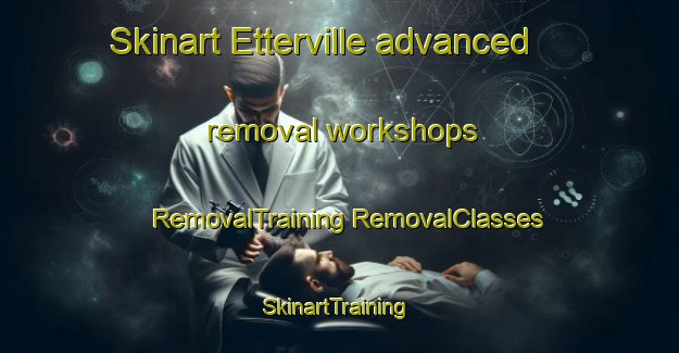 Skinart Etterville advanced removal workshops | #RemovalTraining #RemovalClasses #SkinartTraining-United States