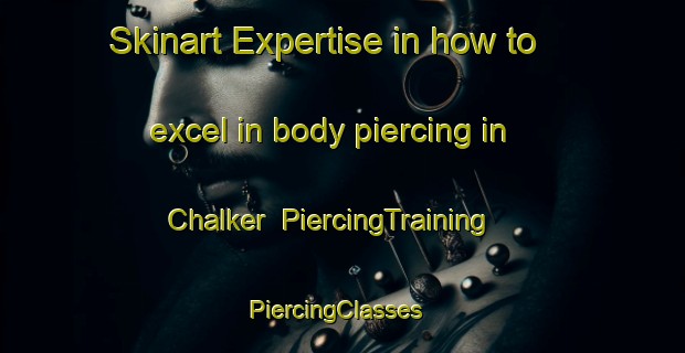 Skinart Expertise in how to excel in body piercing in Chalker | PiercingTraining | PiercingClasses | SkinartTraining-United States
