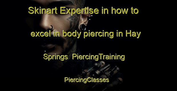 Skinart Expertise in how to excel in body piercing in Hay Springs | PiercingTraining | PiercingClasses | SkinartTraining-United States