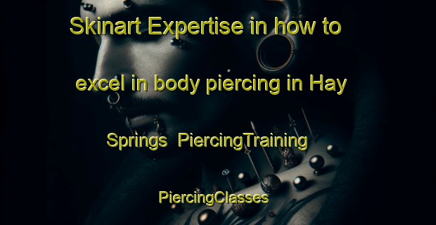 Skinart Expertise in how to excel in body piercing in Hay Springs | PiercingTraining | PiercingClasses | SkinartTraining-United States
