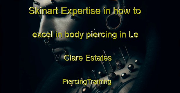 Skinart Expertise in how to excel in body piercing in Le Clare Estates | PiercingTraining | PiercingClasses | SkinartTraining-United States