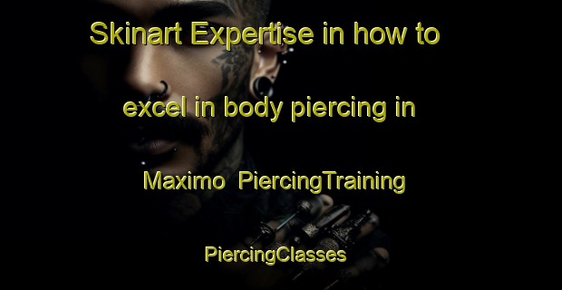Skinart Expertise in how to excel in body piercing in Maximo | PiercingTraining | PiercingClasses | SkinartTraining-United States