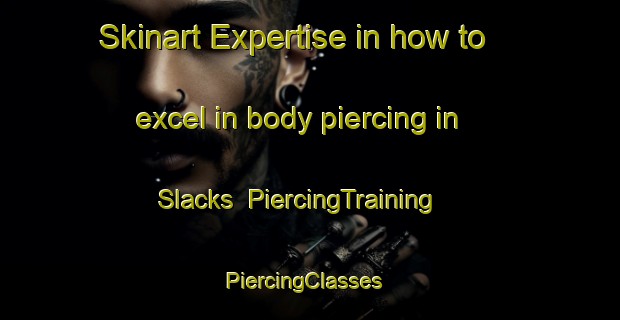 Skinart Expertise in how to excel in body piercing in Slacks | PiercingTraining | PiercingClasses | SkinartTraining-United States