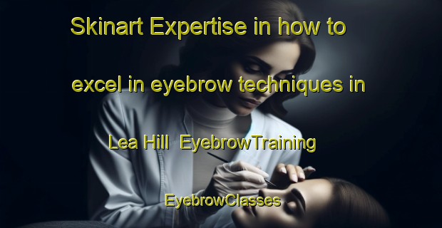 Skinart Expertise in how to excel in eyebrow techniques in Lea Hill | EyebrowTraining | EyebrowClasses | SkinartTraining-United States
