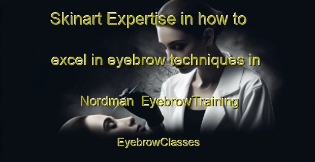 Skinart Expertise in how to excel in eyebrow techniques in Nordman | EyebrowTraining | EyebrowClasses | SkinartTraining-United States