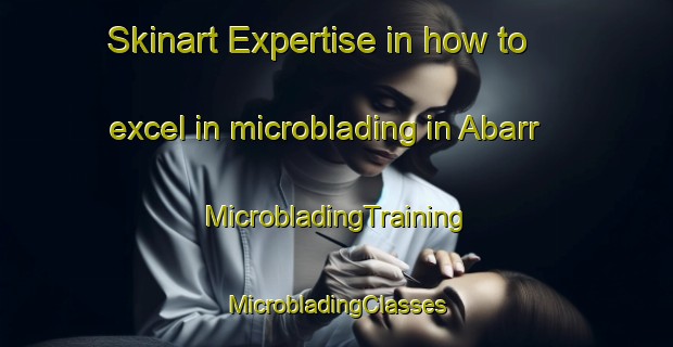 Skinart Expertise in how to excel in microblading in Abarr | #MicrobladingTraining #MicrobladingClasses #SkinartTraining-United States