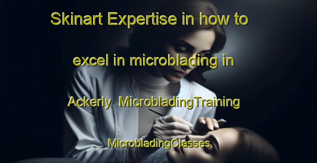 Skinart Expertise in how to excel in microblading in Ackerly | #MicrobladingTraining #MicrobladingClasses #SkinartTraining-United States