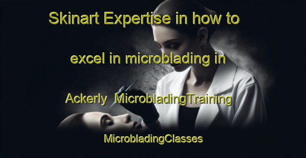 Skinart Expertise in how to excel in microblading in Ackerly | #MicrobladingTraining #MicrobladingClasses #SkinartTraining-United States