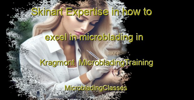 Skinart Expertise in how to excel in microblading in Kragmont | MicrobladingTraining | MicrobladingClasses | SkinartTraining-United States