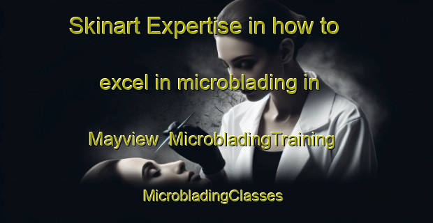 Skinart Expertise in how to excel in microblading in Mayview | MicrobladingTraining | MicrobladingClasses | SkinartTraining-United States