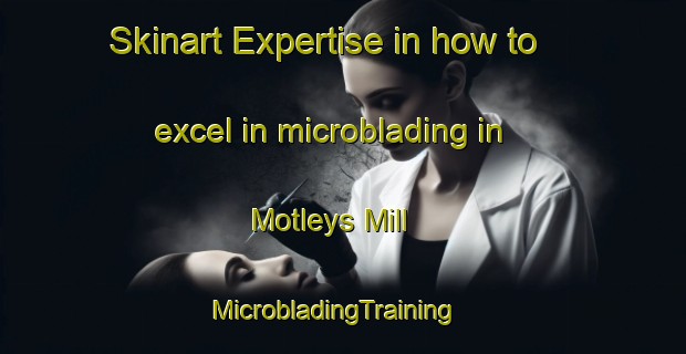 Skinart Expertise in how to excel in microblading in Motleys Mill | MicrobladingTraining | MicrobladingClasses | SkinartTraining-United States