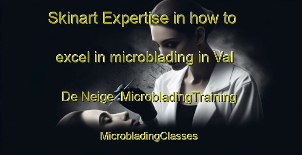 Skinart Expertise in how to excel in microblading in Val De Neige | MicrobladingTraining | MicrobladingClasses | SkinartTraining-United States