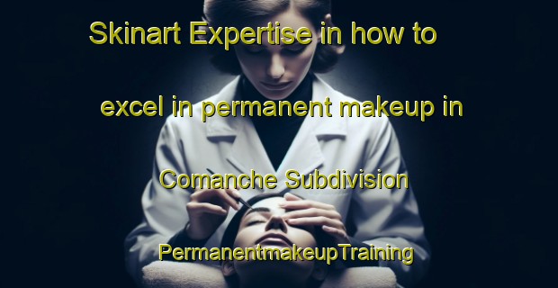 Skinart Expertise in how to excel in permanent makeup in Comanche Subdivision | PermanentmakeupTraining | PermanentmakeupClasses | SkinartTraining-United States