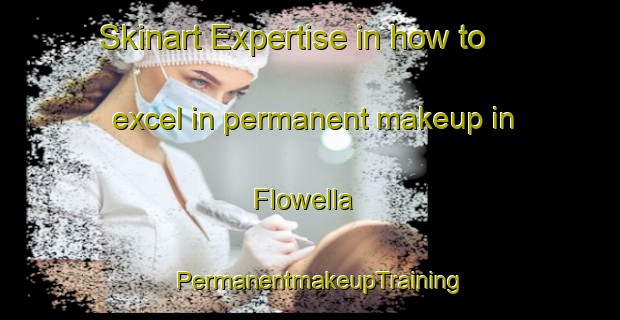 Skinart Expertise in how to excel in permanent makeup in Flowella | PermanentmakeupTraining | PermanentmakeupClasses | SkinartTraining-United States
