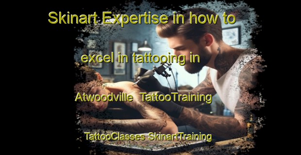 Skinart Expertise in how to excel in tattooing in Atwoodville | #TattooTraining #TattooClasses #SkinartTraining-United States