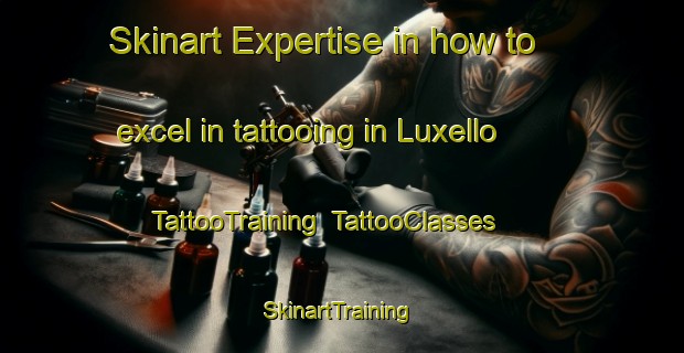 Skinart Expertise in how to excel in tattooing in Luxello | TattooTraining | TattooClasses | SkinartTraining-United States