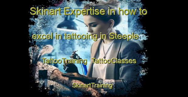 Skinart Expertise in how to excel in tattooing in Steeple | TattooTraining | TattooClasses | SkinartTraining-United States