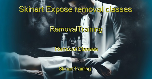 Skinart Expose removal classes | RemovalTraining | RemovalClasses | SkinartTraining-United States