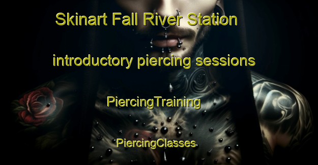 Skinart Fall River Station introductory piercing sessions | PiercingTraining | PiercingClasses | SkinartTraining-United States