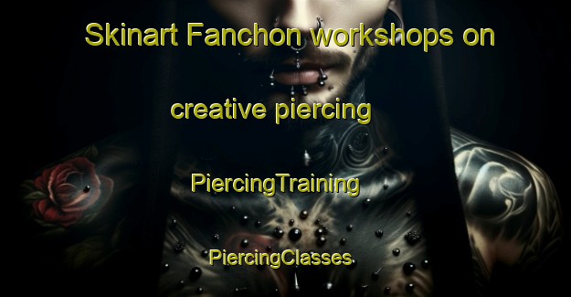 Skinart Fanchon workshops on creative piercing | PiercingTraining | PiercingClasses | SkinartTraining-United States