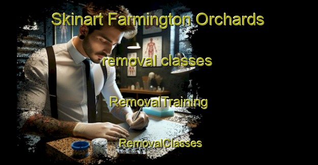 Skinart Farmington Orchards removal classes | RemovalTraining | RemovalClasses | SkinartTraining-United States