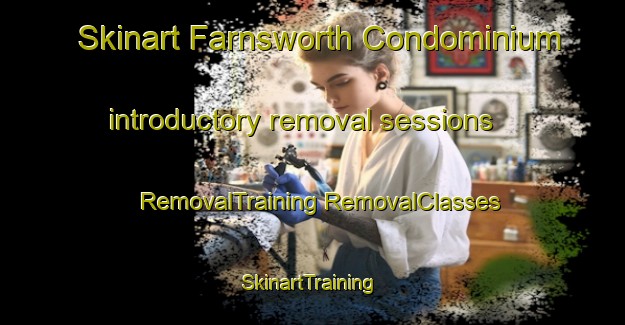 Skinart Farnsworth Condominium introductory removal sessions | #RemovalTraining #RemovalClasses #SkinartTraining-United States