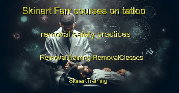 Skinart Farr courses on tattoo removal safety practices | #RemovalTraining #RemovalClasses #SkinartTraining-United States