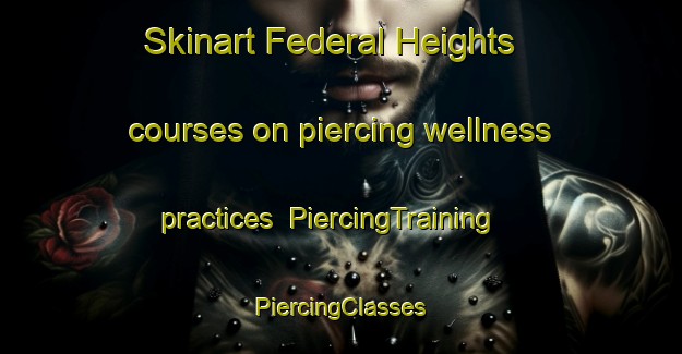 Skinart Federal Heights courses on piercing wellness practices | #PiercingTraining #PiercingClasses #SkinartTraining-United States