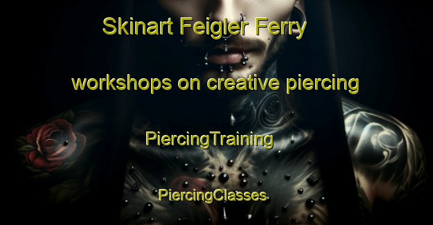 Skinart Feigler Ferry workshops on creative piercing | PiercingTraining | PiercingClasses | SkinartTraining-United States