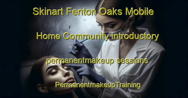 Skinart Fenton Oaks Mobile Home Community introductory permanentmakeup sessions | #PermanentmakeupTraining #PermanentmakeupClasses #SkinartTraining-United States